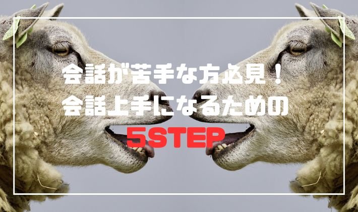 話すのが苦手な方必見!会話上手になるための5STEP!